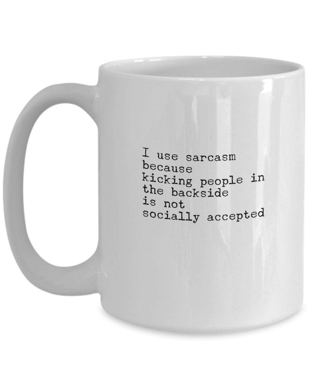 Coworker gift, Sarcasm mug, Sarcastic coffee mug, Funny friend mug, I use sarcasm because kicking people is not social accepted