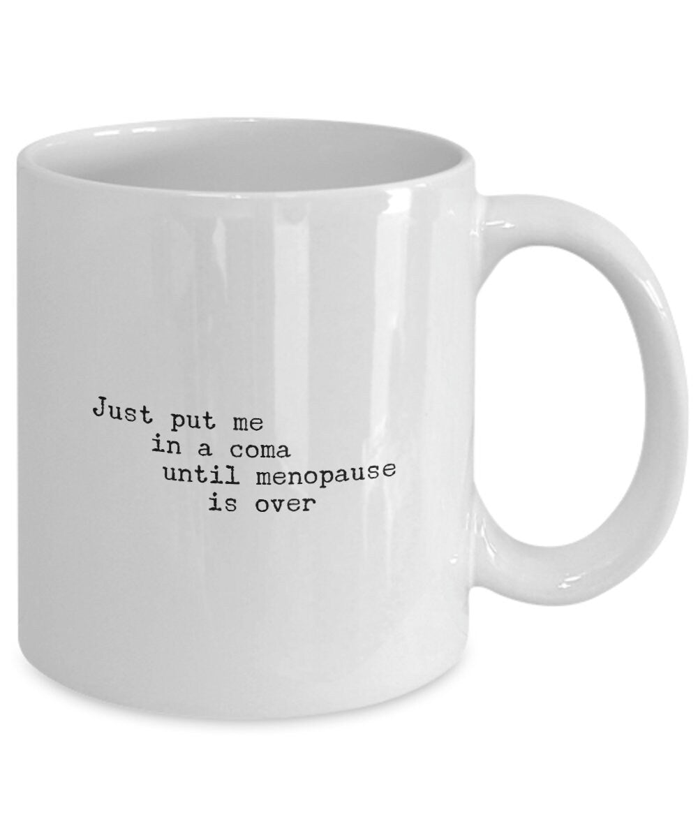 Gift for Friend, Menopause Coffee Mug, Just Put Me In A Coma Until Menopause Is Over, Funny coffee mug for women, Menopause gift