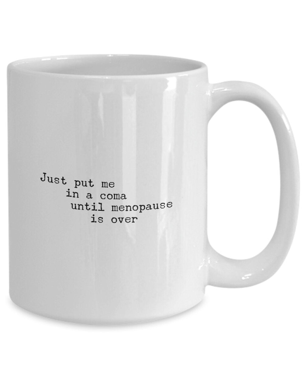 Gift for Friend, Menopause Coffee Mug, Just Put Me In A Coma Until Menopause Is Over, Funny coffee mug for women, Menopause gift