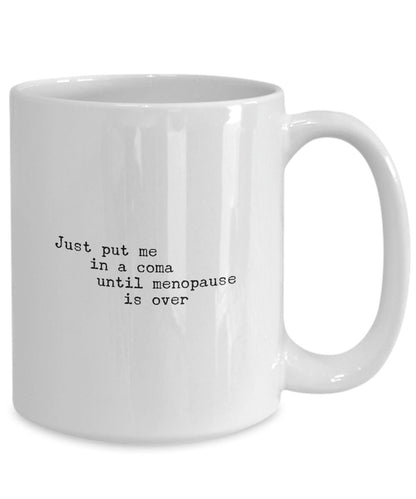 Gift for Friend, Menopause Coffee Mug, Just Put Me In A Coma Until Menopause Is Over, Funny coffee mug for women, Menopause gift