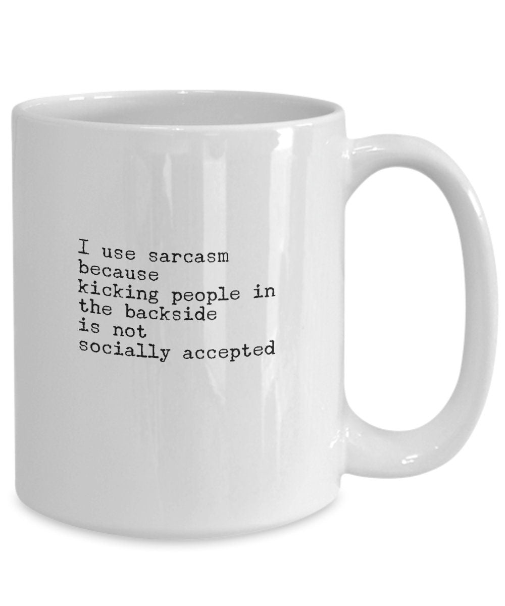 Coworker gift, Sarcasm mug, Sarcastic coffee mug, Funny friend mug, I use sarcasm because kicking people is not social accepted