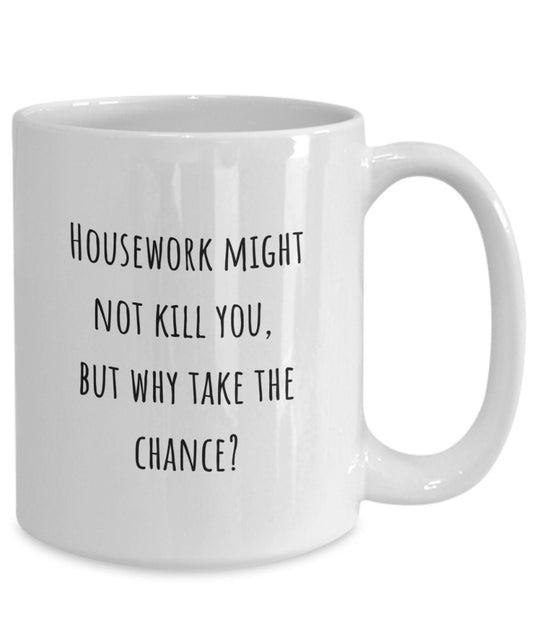 Funny mom gift, Housework, Gift idea for sister, Gift idea for friend, Housework might not kill you but why take the chance