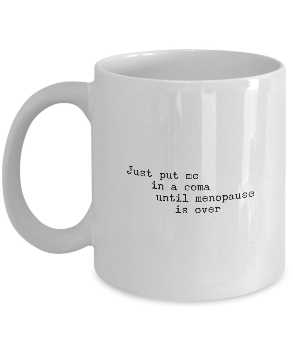 Gift for Friend, Menopause Coffee Mug, Just Put Me In A Coma Until Menopause Is Over, Funny coffee mug for women, Menopause gift