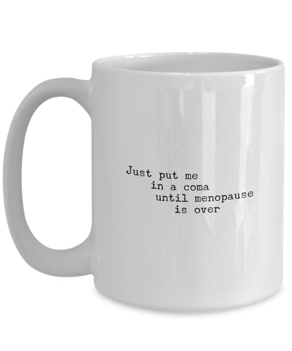 Gift for Friend, Menopause Coffee Mug, Just Put Me In A Coma Until Menopause Is Over, Funny coffee mug for women, Menopause gift