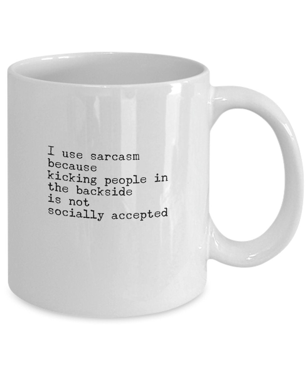 Coworker gift, Sarcasm mug, Sarcastic coffee mug, Funny friend mug, I use sarcasm because kicking people is not social accepted