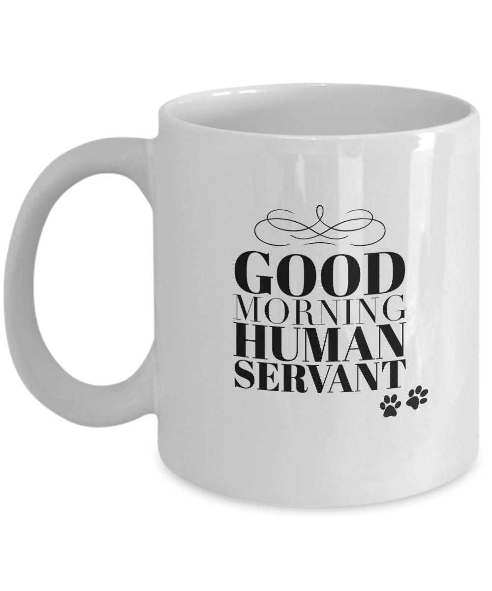 Good morning human servant dog mug, Dog dad mug, Dog mom mug, Dog owner gift, Dog sitter gift