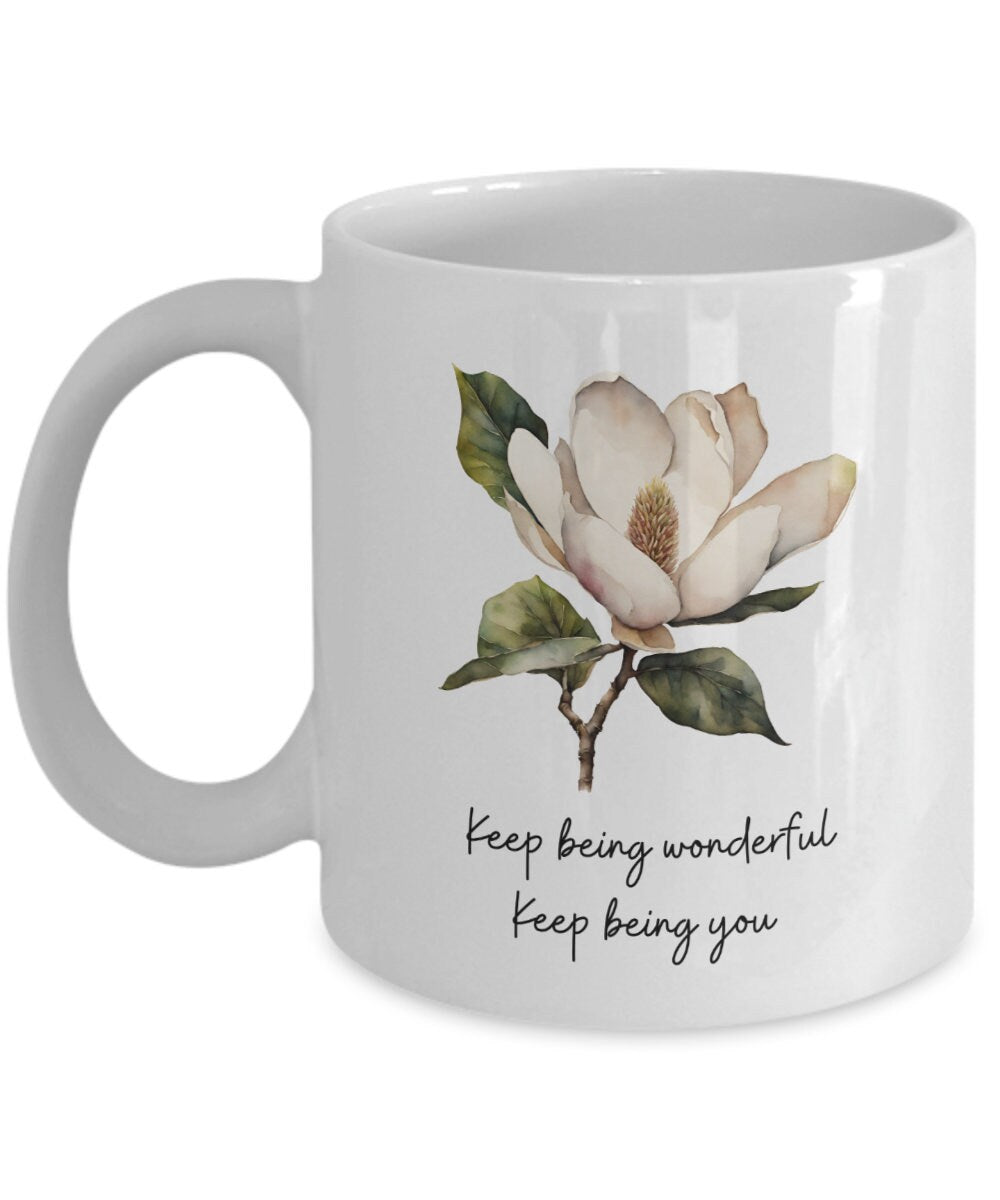 Magnolia coffee mug, Magnolia gift, Flower mug, Gift for gardener, Friendship coffee mug, Friendship gift, Keep being wonderful