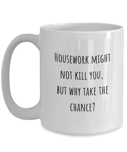 Funny mom gift, Housework, Gift idea for sister, Gift idea for friend, Housework might not kill you but why take the chance