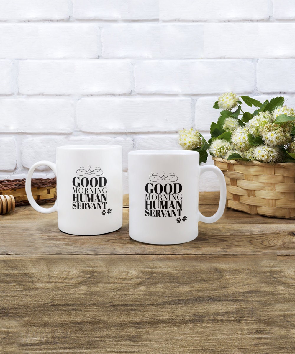 Good morning human servant dog mug, Dog dad mug, Dog mom mug, Dog owner gift, Dog sitter gift