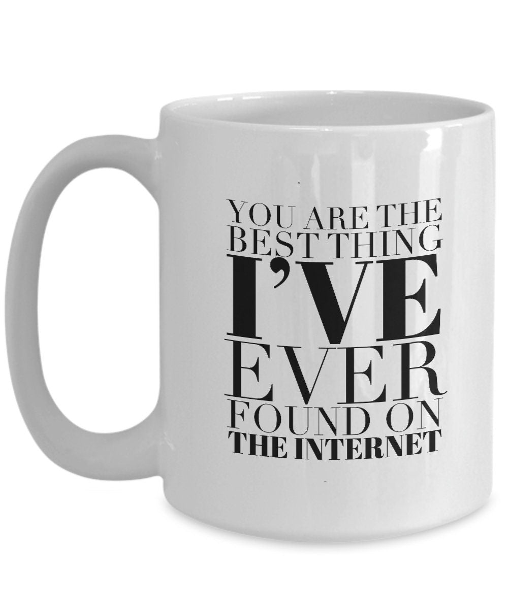 Boyfriend Valentines day gift, Boyfriend mug, You are the best thing I ever found on the internet, Funny gift for him, Husband anniversar...