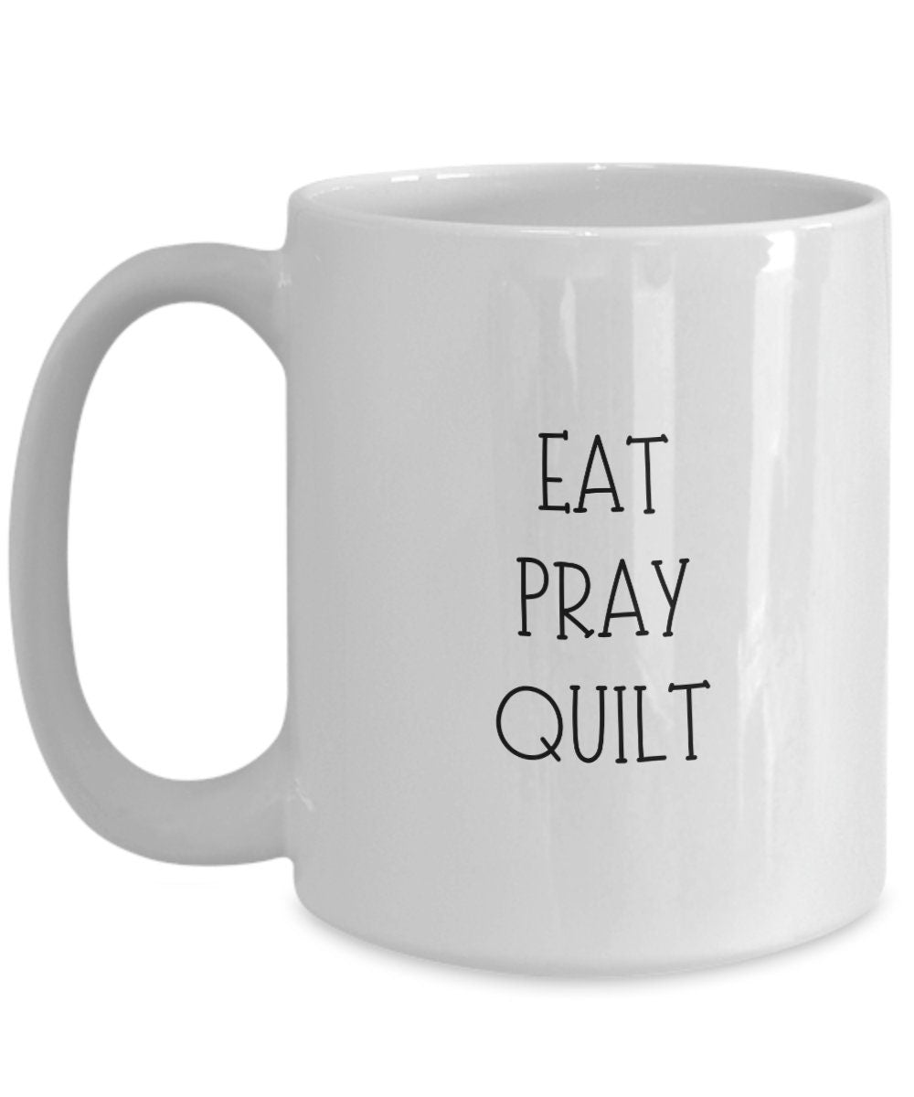 Quilting Coffee Mug, Eat Pray Quilt Mug, Funny Gift for Quilters, Funny Quilting Mug, Quilt Lover Gift