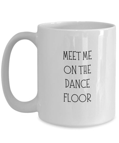 Meet Me On the Dance Floor, Gift for Dancer, Line Dance Gift, Dancer Coffee Mug, Funny Mug, Gift for Dance Friend