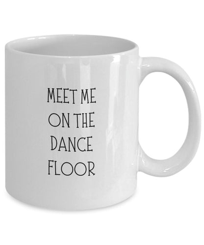 Meet Me On the Dance Floor, Gift for Dancer, Line Dance Gift, Dancer Coffee Mug, Funny Mug, Gift for Dance Friend