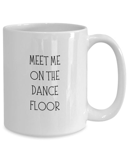 Meet Me On the Dance Floor, Gift for Dancer, Line Dance Gift, Dancer Coffee Mug, Funny Mug, Gift for Dance Friend