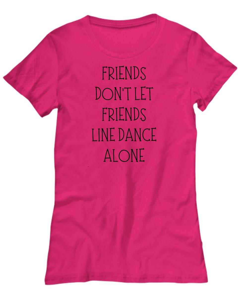 Friends Don't Let Friends Line Dance Alone T-shirt, Line Dancing Gift, Line Dancer Shirt, Line Dance Fan