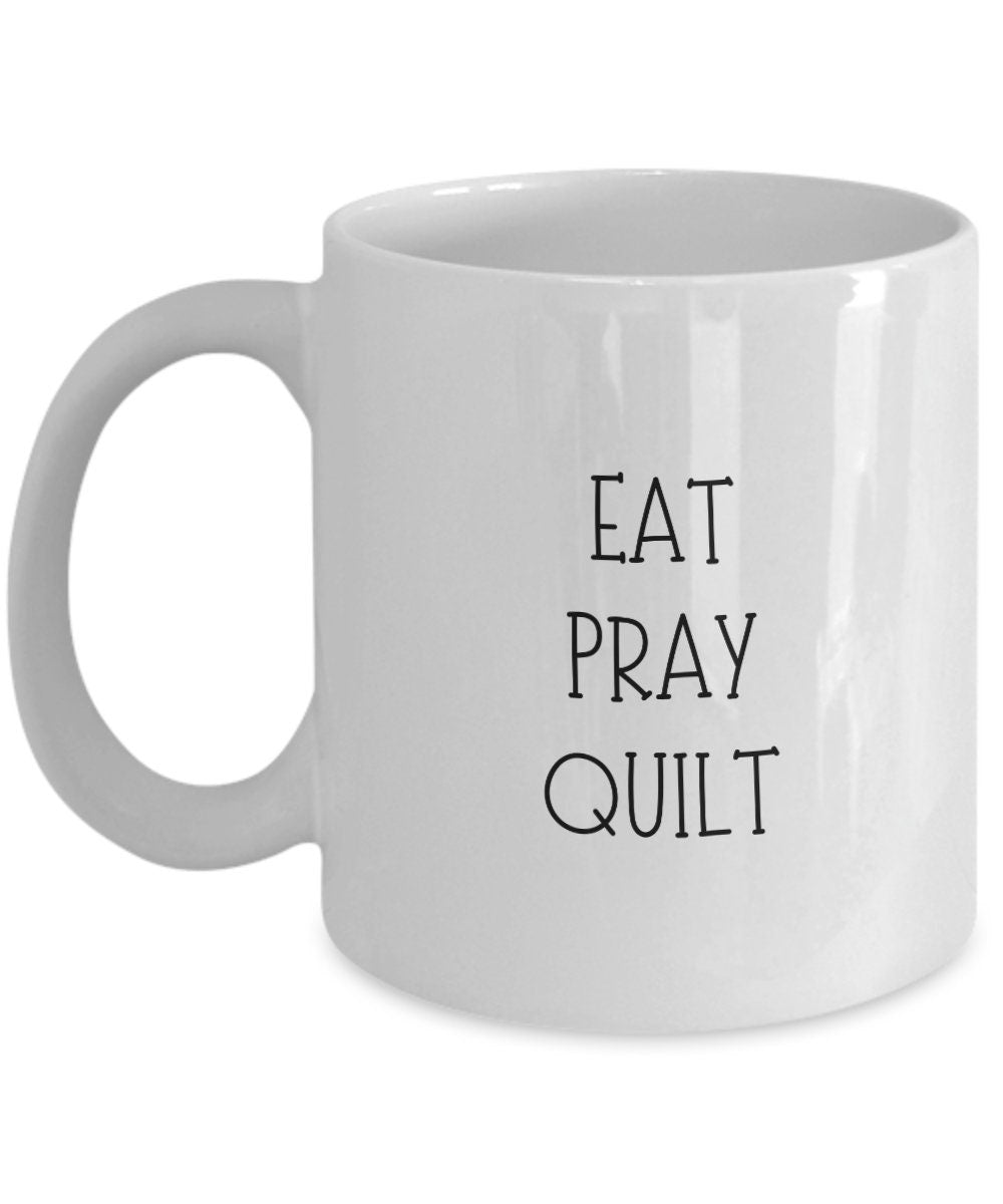 Quilting Coffee Mug, Eat Pray Quilt Mug, Funny Gift for Quilters, Funny Quilting Mug, Quilt Lover Gift