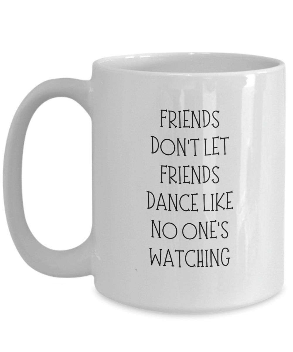 Friends Don't Let Friends Dance, Dancing Gift, Gift for Dancer, Best Friend Gift, Funny Gift for Dancer, Funny Friend Mug