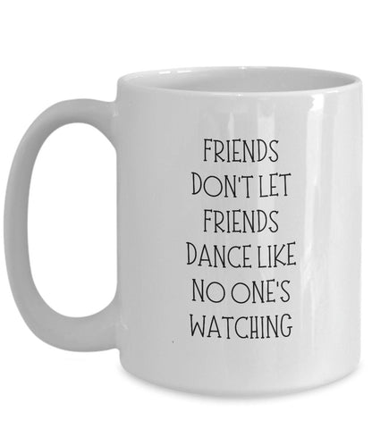 Friends Don't Let Friends Dance, Dancing Gift, Gift for Dancer, Best Friend Gift, Funny Gift for Dancer, Funny Friend Mug