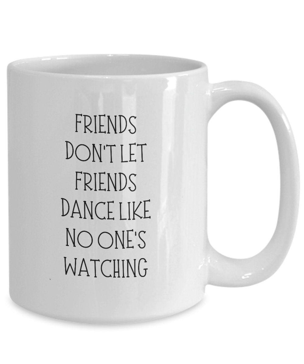 Friends Don't Let Friends Dance, Dancing Gift, Gift for Dancer, Best Friend Gift, Funny Gift for Dancer, Funny Friend Mug