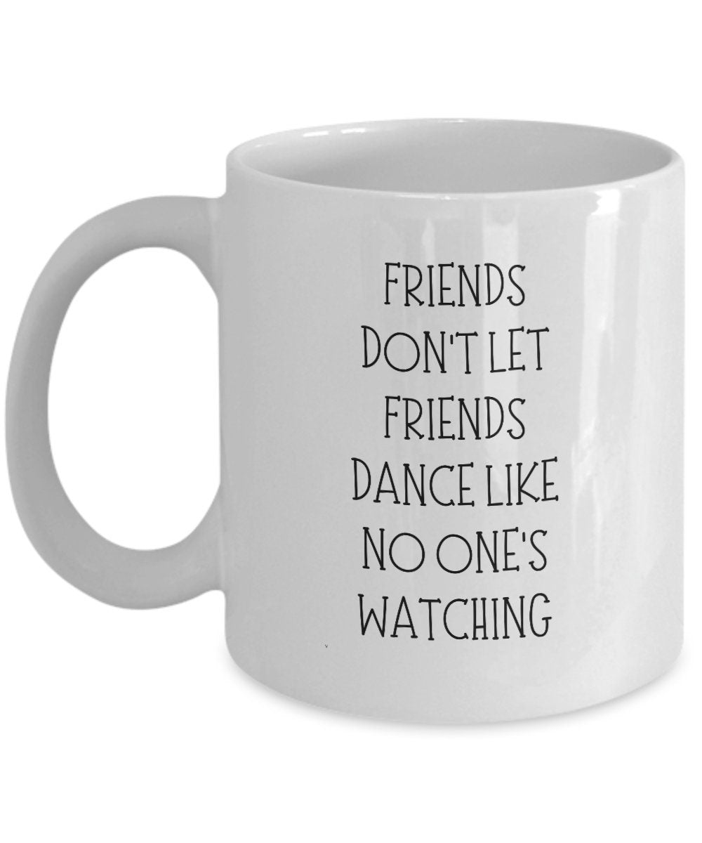 Friends Don't Let Friends Dance, Dancing Gift, Gift for Dancer, Best Friend Gift, Funny Gift for Dancer, Funny Friend Mug