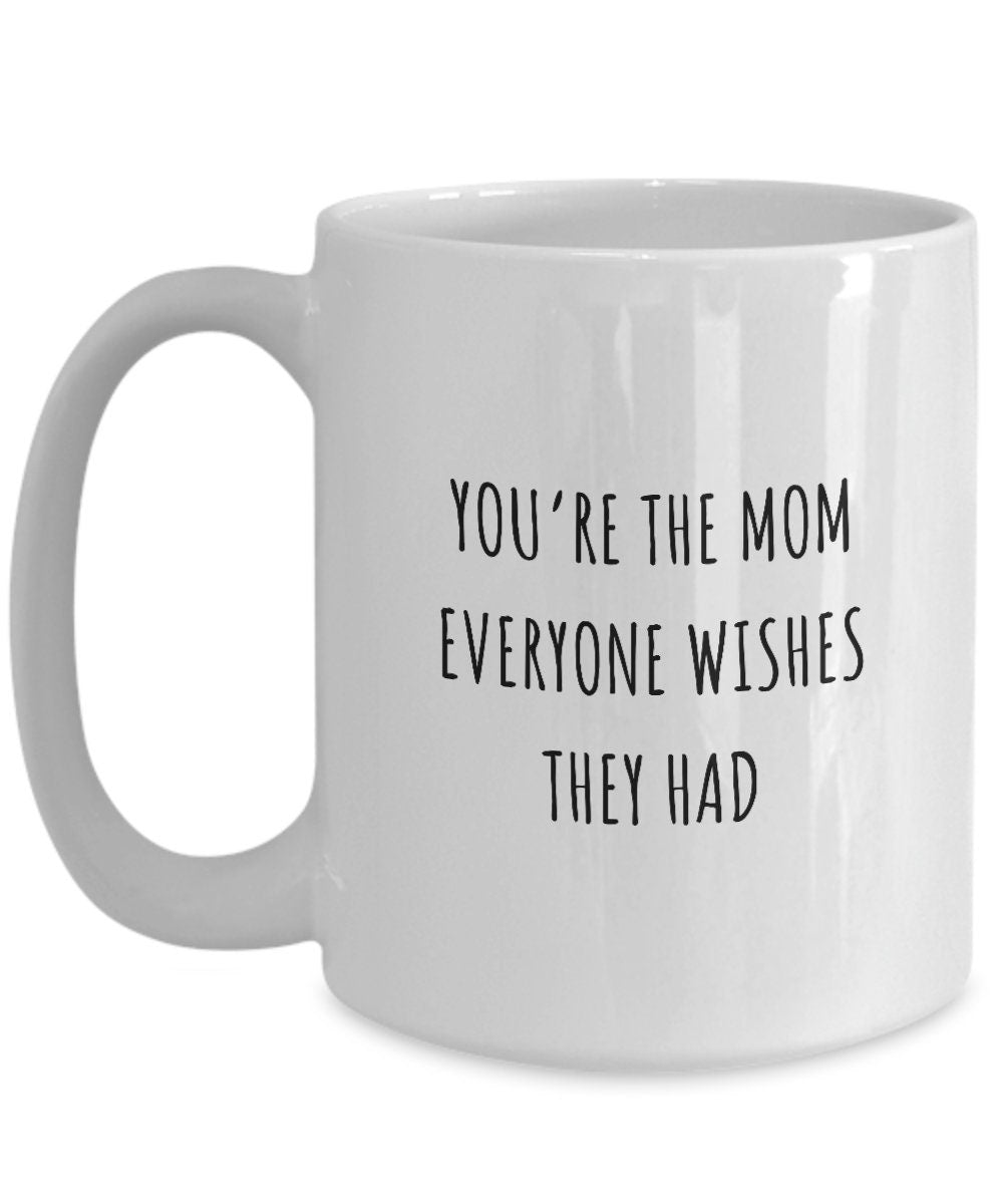 You're the Mom Everyone Wishes They Had, Mother's Day Mug, Mothers Day Gift, Custom Mom mug, Gift for Mom, Mom Birthday Gift