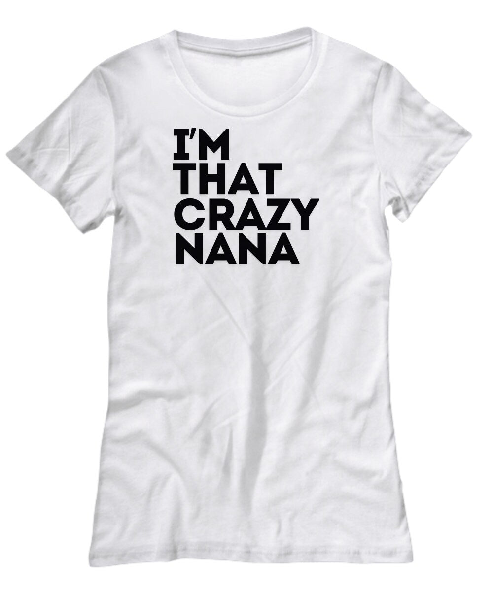 I'm That Crazy Nana T-shirt, Grandma T-shirt, Nana Gift T-shirt