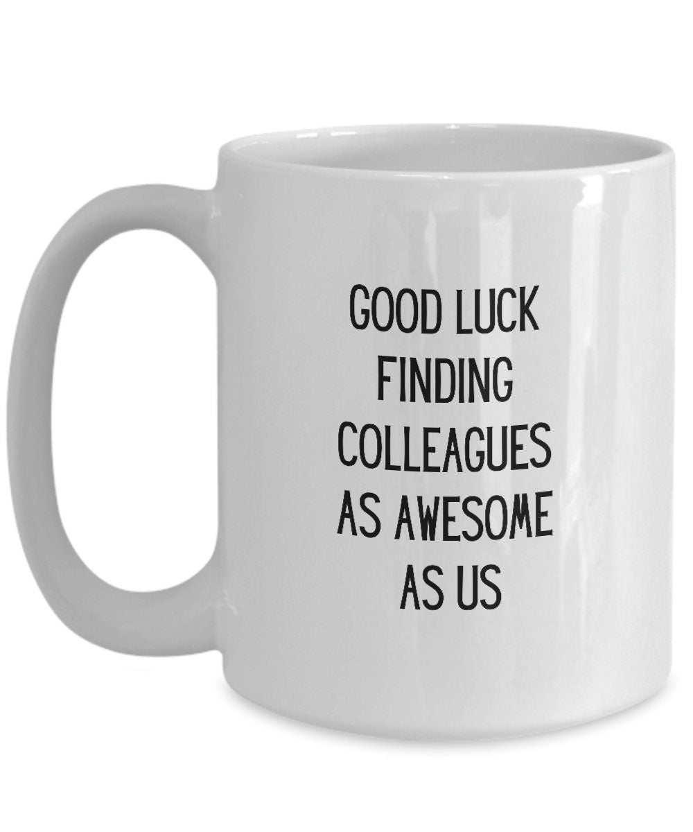 Good Luck Finding Colleagues As Awesome As Us, Farewell Coworker Mug