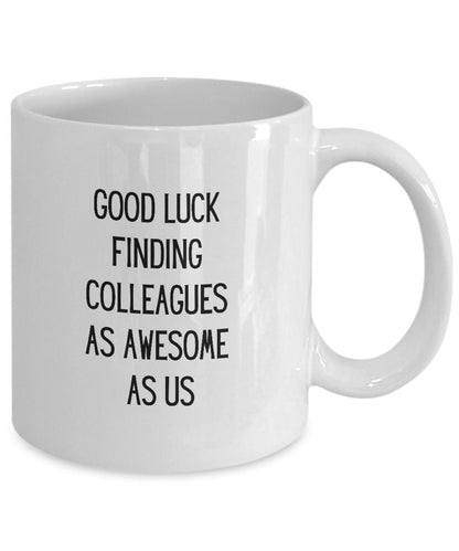 Good Luck Finding Colleagues As Awesome As Us, Farewell Coworker Mug