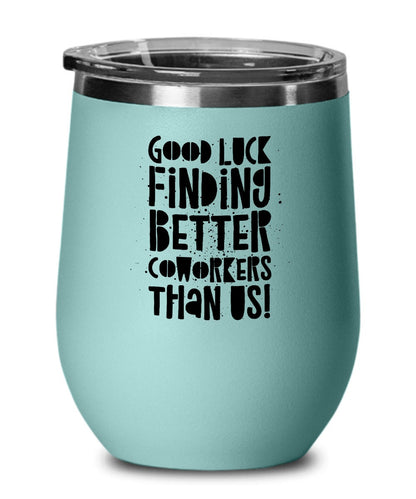 Good Luck Finding Better Coworkers Than Us, Farewell Colleague Wine Tumbler, Funny Coworker Leaving Gift, Colleague Leaving Gift