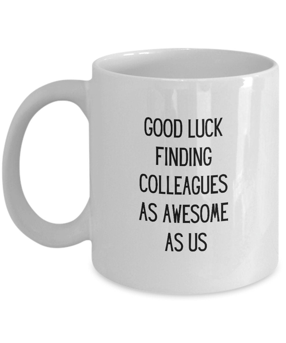 Good Luck Finding Colleagues As Awesome As Us, Farewell Coworker Mug