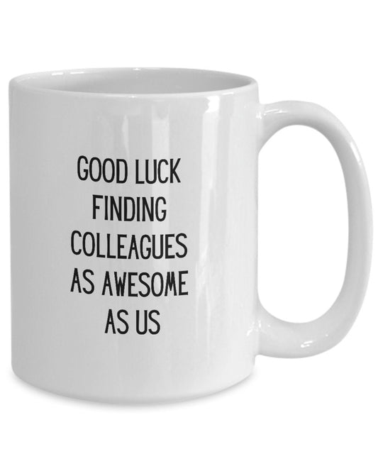 Good Luck Finding Colleagues As Awesome As Us, Farewell Coworker Mug